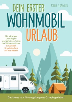 Dein erster Wohnmobil-Urlaub – Das kleine 1×1 für ein gelungenes Campingerlebnis von Eldracher,  Björn