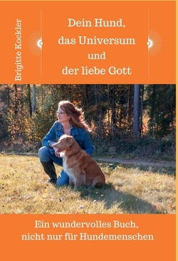 Dein Hund, das Universum und der liebe Gott von Kockler,  Brigitte