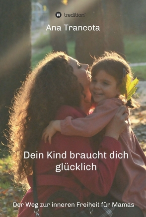 Dein Kind braucht dich glücklich von Knudsen,  Christiane, Trancota,  Ana