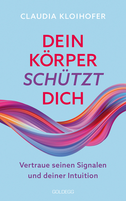 Dein Körper schützt dich. Vertraue seinen Signalen und deiner Intuition. Mit Bauchgefühl & Neurowissenschaft die Gesundheit stärken: Krankheitssymptome deuten & Stress reduzieren von Kloihofer,  Claudia