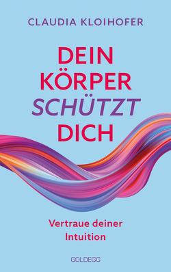 Dein Körper schützt dich. Vertraue seinen Signalen und deiner Intuition. Mit Bauchgefühl & Neurowissenschaft die Gesundheit stärken: Krankheitssymptome deuten & Stress reduzieren von Kloihofer,  Claudia