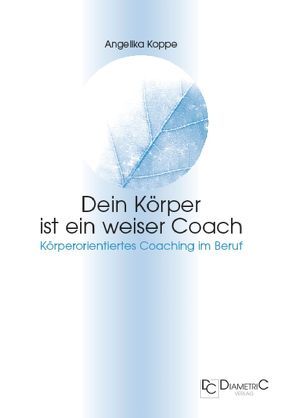 Dein Körper ist ein weiser Coach von Koppe,  Angelika