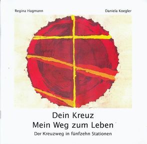 Dein Kreuz. Mein Weg zum Leben von Hagmann,  Regina, Koegler,  Daniela