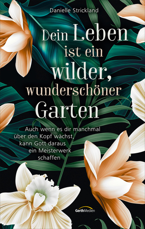 Dein Leben ist ein wilder, wunderschöner Garten von Strickland,  Danielle