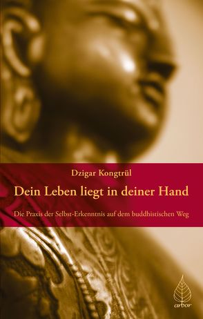 Dein Leben liegt in deiner Hand von Chödrön,  Pema, Haas,  Michaela, Kongtrül,  Dzigar