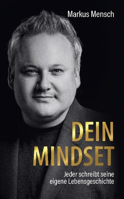 Dein Mindset – Jeder schreibt seine eigene Lebensgeschichte von Mensch,  Markus