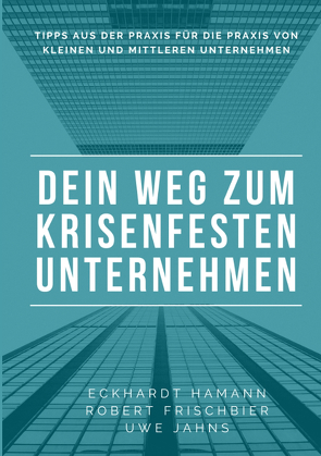 Dein Weg zum krisenfesten Unternehmen von Frischbier,  Robert, Hamann,  Eckhardt, Jahns,  Uwe, Sargsyan,  Edgar, Zimmermann,  Martin