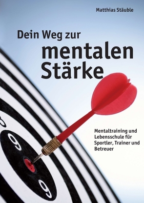 Dein Weg zur mentalen Stärke von Stäuble,  Matthias