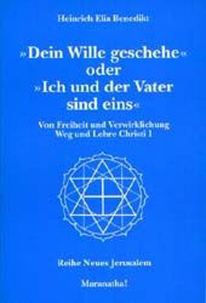 Dein Wille geschehe oder Ich und der Vater sind eins von Benedikt,  Heinrich E