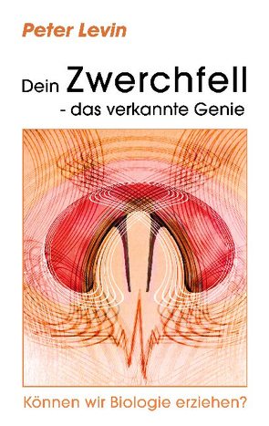 Dein Zwerchfell – das verkannte Genie von Levin,  Peter