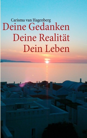 Deine Gedanken Deine Realität Dein Leben von Hagenberg,  Carisma van