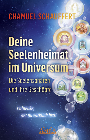 DEINE SEELENHEIMAT IM UNIVERSUM. Die Seelensphären und ihre Geschöpfe von Schauffert,  Chamuel