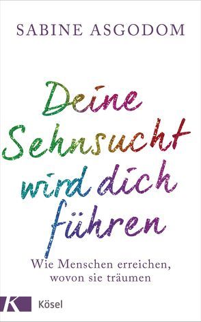 Deine Sehnsucht wird dich führen von Asgodom,  Sabine