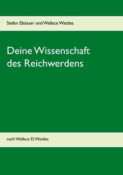 Deine Wissenschaft des Reichwerdens von Elsässer,  Stefan, Wattles,  Wallace