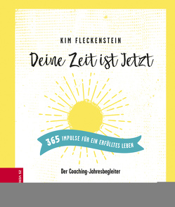 Deine Zeit ist Jetzt – 365 Impulse für ein erfülltes Leben von Fleckenstein,  Kim