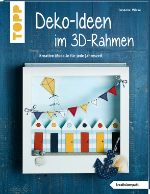 Dekoideen im 3D-Rahmen (kreativ.kompakt) von Wicke,  Susanne