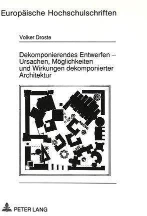 Dekomponierendes Entwerfen – Ursachen, Möglichkeiten und Wirkungen dekomponierter Architektur von Droste,  Volker