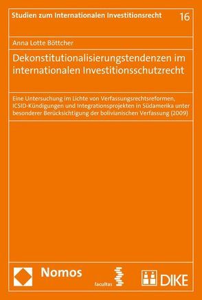 Dekonstitutionalisierungstendenzen im internationalen Investitionsschutzrecht von Böttcher,  Anna Lotte