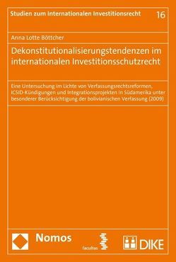 Dekonstitutionalisierungstendenzen im internationalen Investitionsschutzrecht von Böttcher,  Anna Lotte