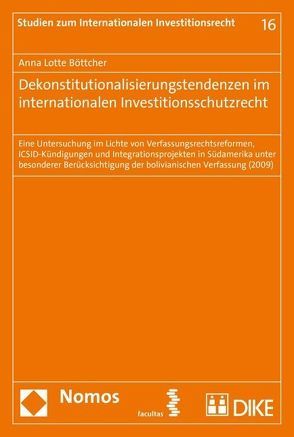 Dekonstitutionalisierungstendenzen im internationalen Investitionsschutzrecht von Böttcher,  Anna Lotte