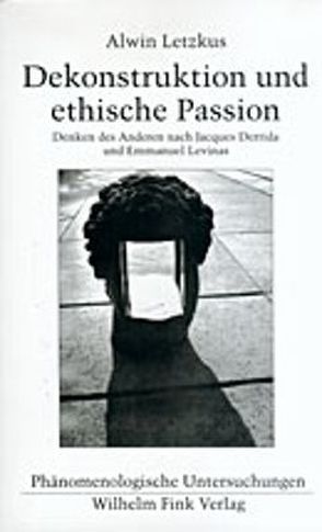 Dekonstruktion und ethische Passion von Letzkus,  Alwin