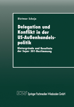 Delegation und Konflikt in der US-Außenhandelspolitik von Scheja,  Dietmar