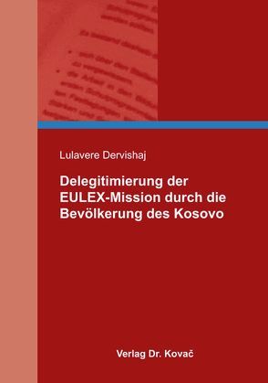 Delegitimierung der EULEX-Mission durch die Bevölkerung des Kosovo von Dervishaj,  Lulavere