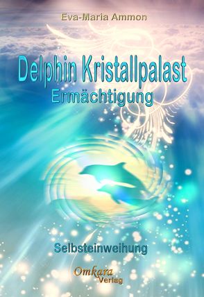 Delfin-Kristallpalast-Ermächtigung von Ammon,  Eva-Maria