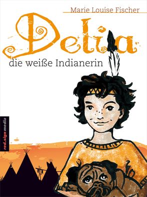 Delia, die weiße Indianerin von Fischer,  Marie Louise