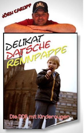 Delikat-Datsche-Rennpappe     Die DDR mit Kinderaugen von Karlipp,  Jörn