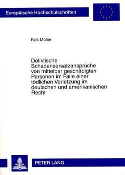 Deliktische Schadensersatzansprüche von mittelbar geschädigten Personen im Falle einer tödlichen Verletzung im deutschen und amerikanischen Recht von Müller,  Falk