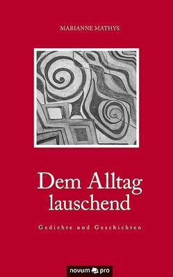 Dem Alltag lauschend – Gedichte und Geschichten von Mathys,  Marianne