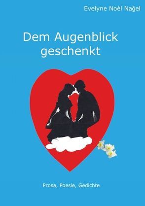 Dem Augenblick geschenkt von Noel Nagel,  Evelyne