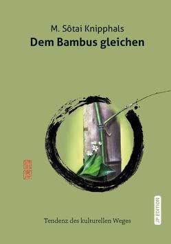 Dem Bambus gleichen von Knipphals,  Jan Philipp, Knipphals,  Martin Sotai