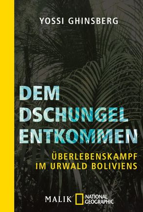 Dem Dschungel entkommen von Ghinsberg,  Yossi, Waldhoff,  Werner