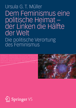 Dem Feminismus eine politische Heimat – der Linken die Hälfte der Welt von Müller,  Ursula G. T.