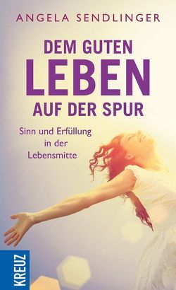 Dem guten Leben auf der Spur von Sendlinger,  Angela