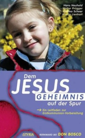 Dem Jesus-Geheimnis auf der Spur von Neuhold,  Hans, Prügger,  Walter, Scheer Andrea