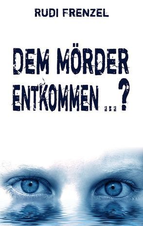 Dem Mörder entkommen … ? von Frenzel,  Rudi