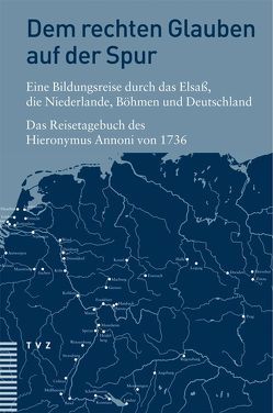 Dem rechten Glauben auf der Spur. Eine Bildungsreise durch das Elsass, die Niederlande, Böhmen und Deutschland von Burkardt,  Johannes, Gantner-Schlee,  Hildegard, Knieriem,  Michael