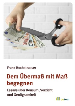 Dem Übermaß mit Maß begegnen von Hochstrasser,  Franz