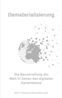 Dematerialisierung – Die Neuverteilung der Welt in Zeiten des digitalen Darwinismus von Azhari,  Peyman, Ekber Çelik,  Ali, Kreutzer,  Ralf T., Land,  Felix, Land,  Karl-Heinz, Tichy,  Roland, Wohlfarth-Bottermann,  Miriam