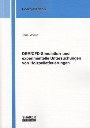 DEM/CFD-Simulation und experimentelle Untersuchungen von Holzpelletfeuerungen von Wiese,  Jens