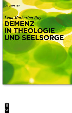 Demenz in Theologie und Seelsorge von Roy,  Lena-Katharina