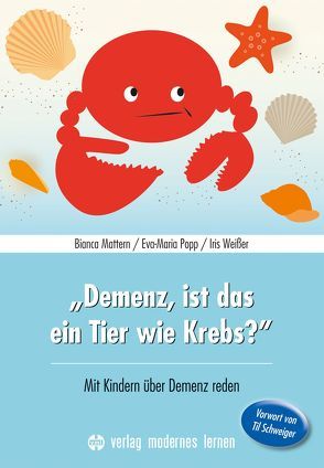 „Demenz, ist das ein Tier wie Krebs?“ von Mattern,  Bianca, Popp,  Eva-Maria, Schweiger,  Til, Weißer,  Iris