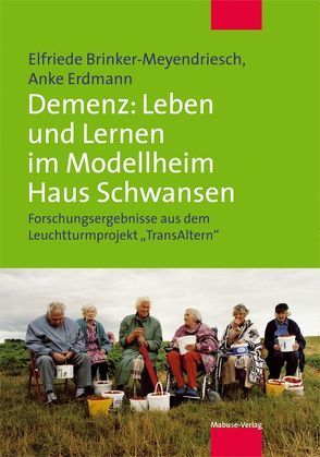 Demenz: Lernkultur und Versorgung im Modellheim Haus Schwansen von Brinker-Meyendriesch,  Elfriede, Erdmann,  Anke