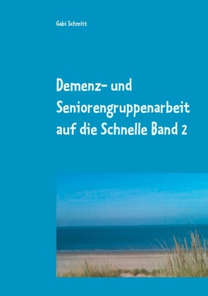 Demenz- und Seniorengruppenarbeit auf die Schnelle Band 2 von Schmitt,  Gabi