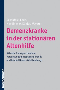 Demenzkranke in der stationären Altenhilfe von Hendlmeier,  Ingrid, Köhler,  Leonore, Lode,  Sandra, Schäufele,  Martina, Weyerer,  Siegfried