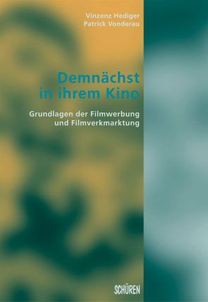 Demnächst in ihrem Kino. Grundlagen der Filmwerbung und Filmvermarktung von Hediger,  Vinzenz, Vonderau,  Patrick