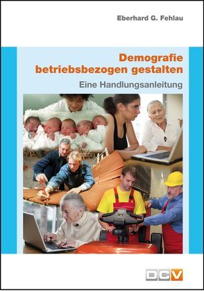 Demografie betriebsbezogen gestalten von Fehlau,  Eberhard G